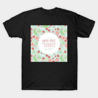 I think You are Lovely Florals T-Shirt